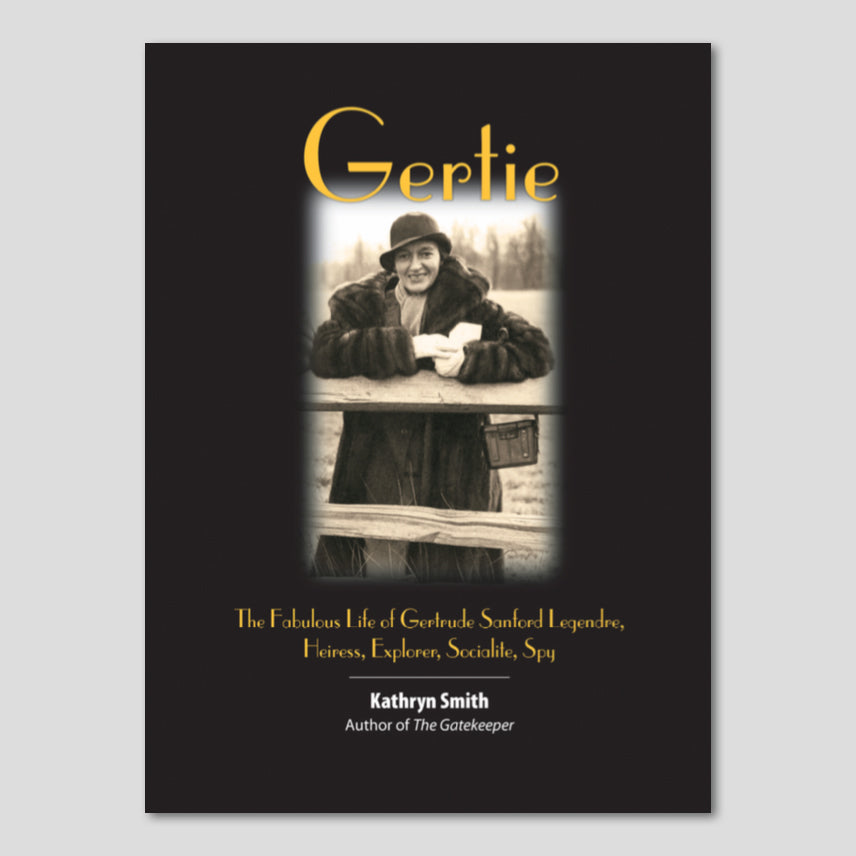 Gertie: The Fabulous Life of Gertrude Sanford Legendre; Heiress, Explorer, Socialite, Spy